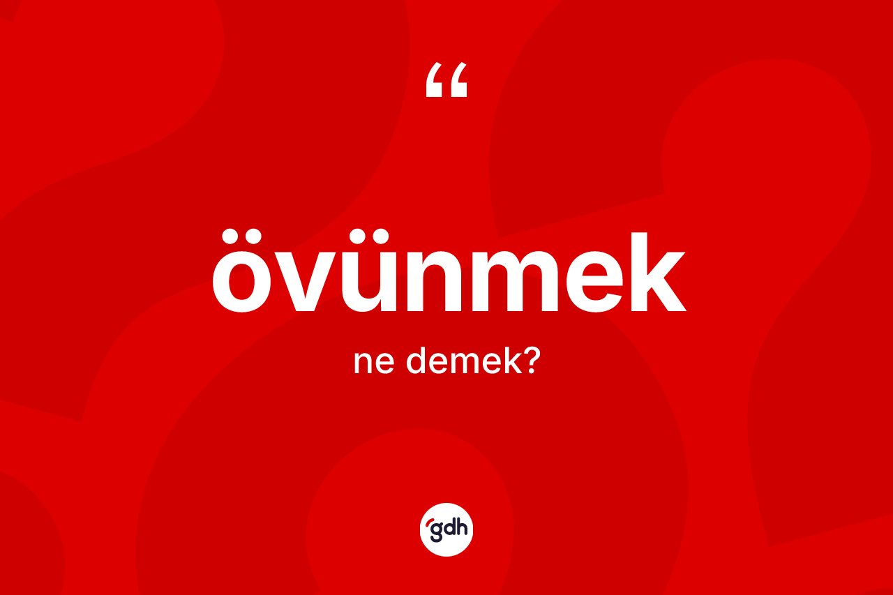 Övünmek kelimesinin anlamı nedir?