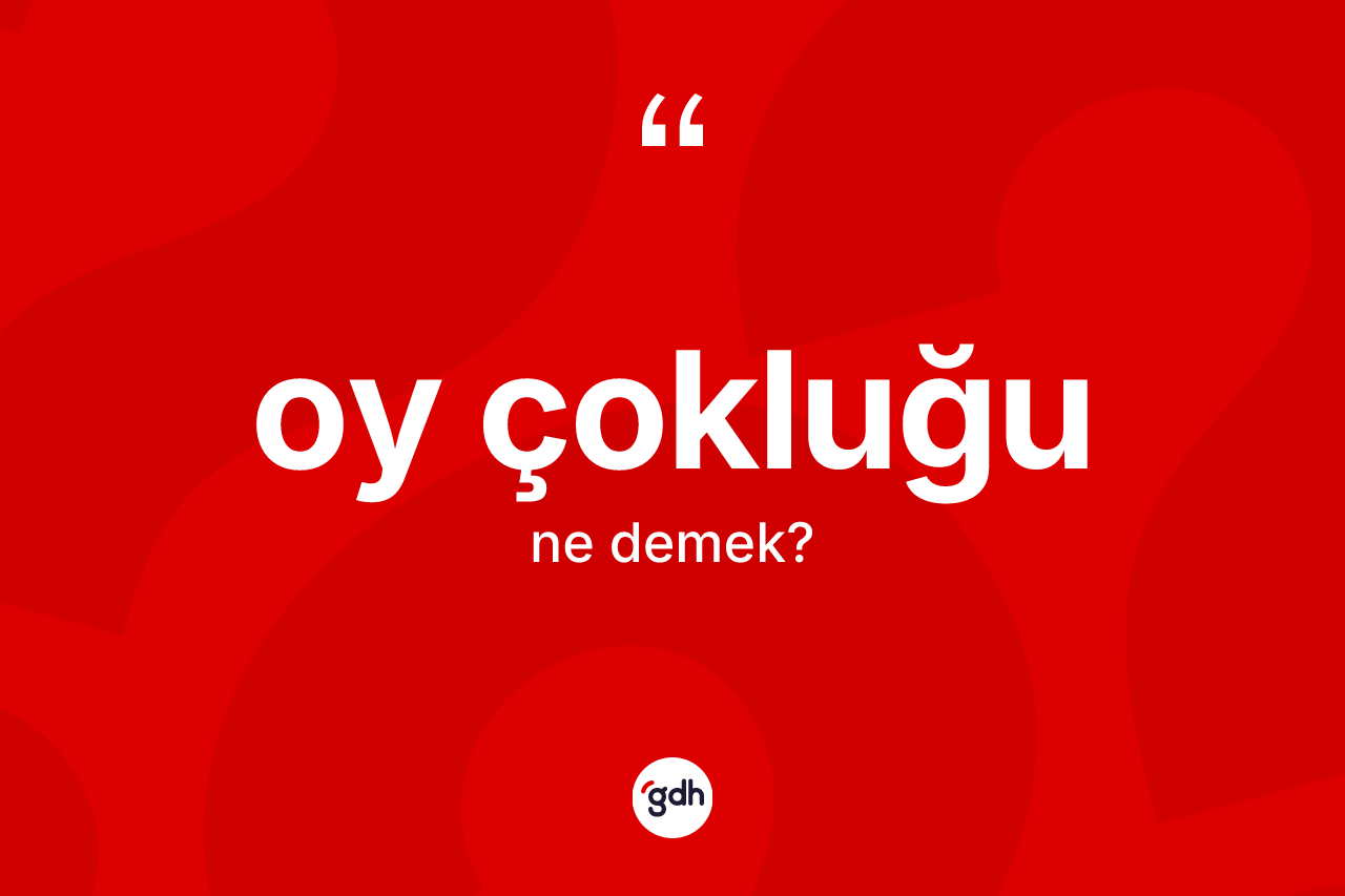 Oy çokluğu kelimesinin sözlükteki tanımı nedir? Oy çokluğunun halk arasındaki kullanımı nasıldır?