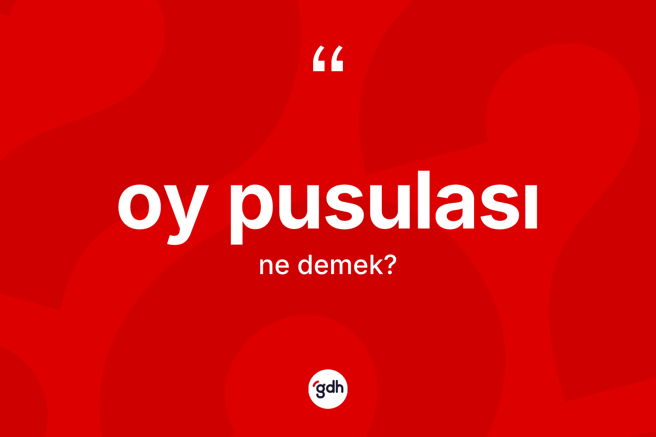Oy pusulası kelimesi ne anlama gelir? Oy pusulasının sözlükteki anlamı nedir?