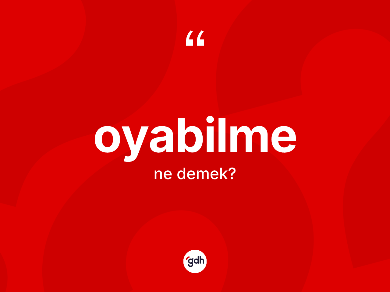 Oyabilme kelimesinin sözlükteki tanımı nedir? Oyabilmenin halk arasındaki kullanımı nasıldır?