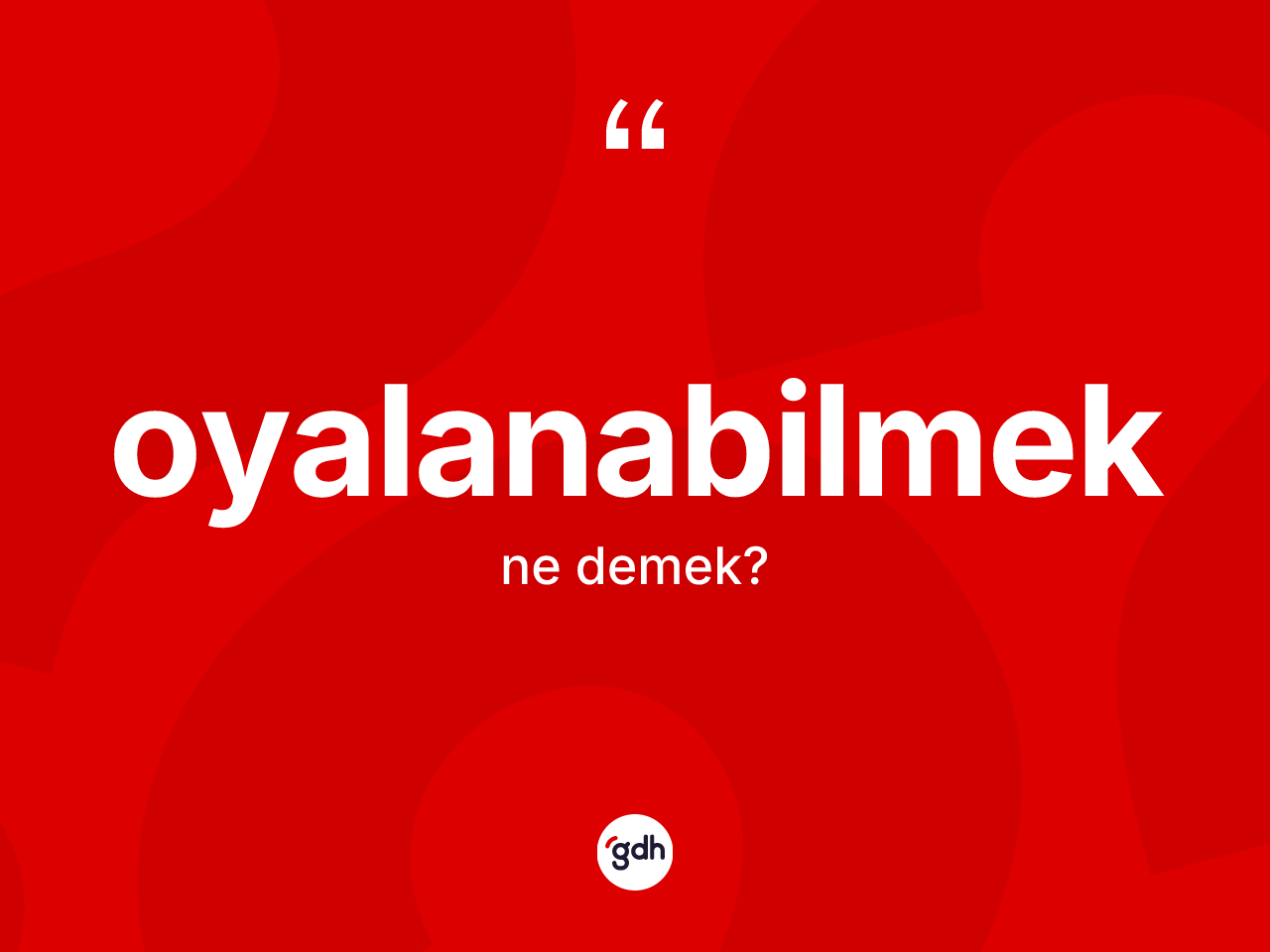 Oyalanabilmek kelimesi ne demek? Oyalanabilmek kelimesinin özellikleri nelerdir?
