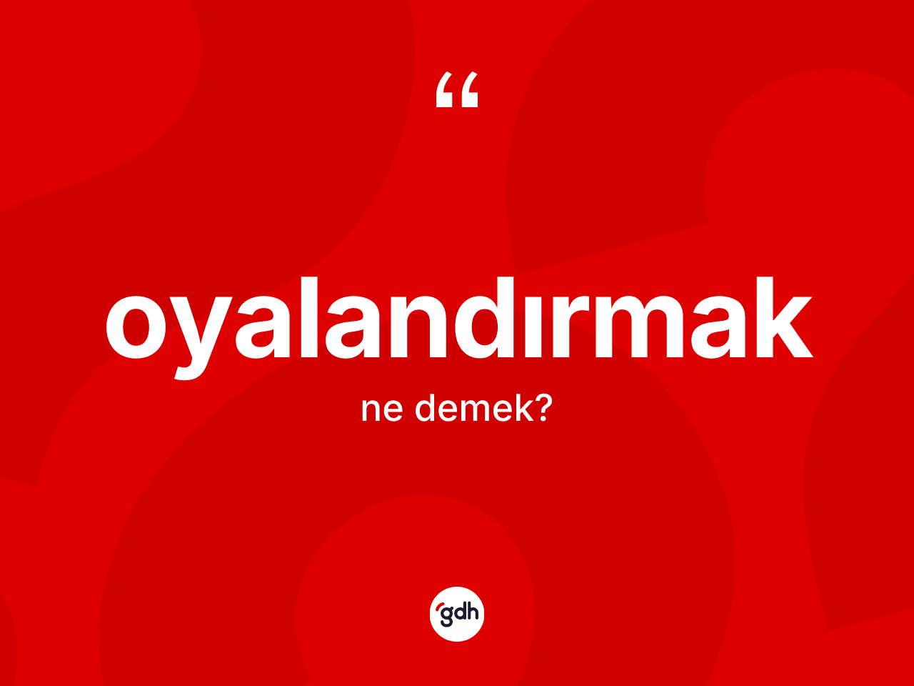 Oyalandırmak kelimesi nedir? Oyalandırmağın TDK'ya göre anlamı nedir?