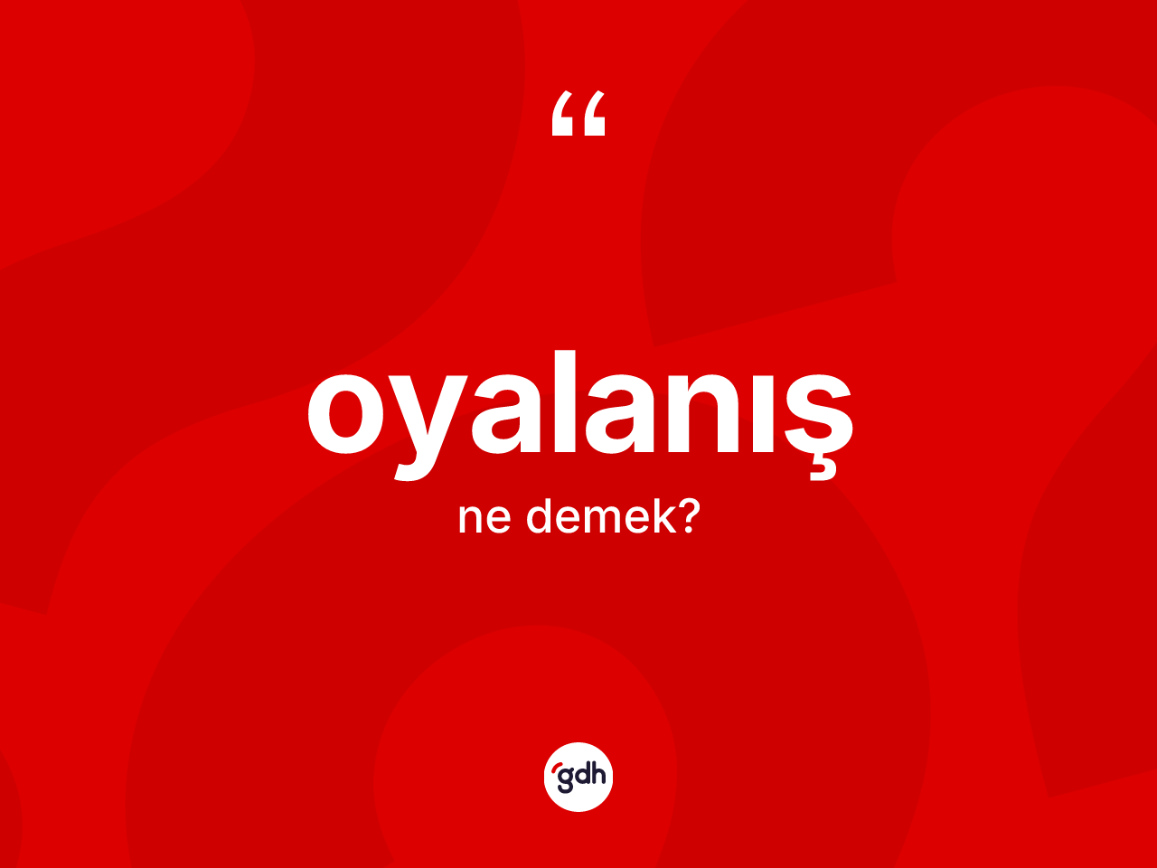 Oyalanış kelimesinin sözlükteki tanımı nedir? Oyalanışın TDK'ya göre anlamı nedir?