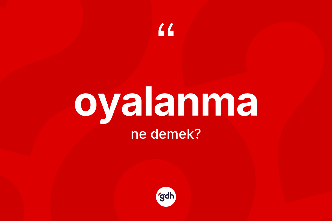 Oyalanma kelimesi ne demek? Oyalanmanın TDK'ya göre anlamı nedir?