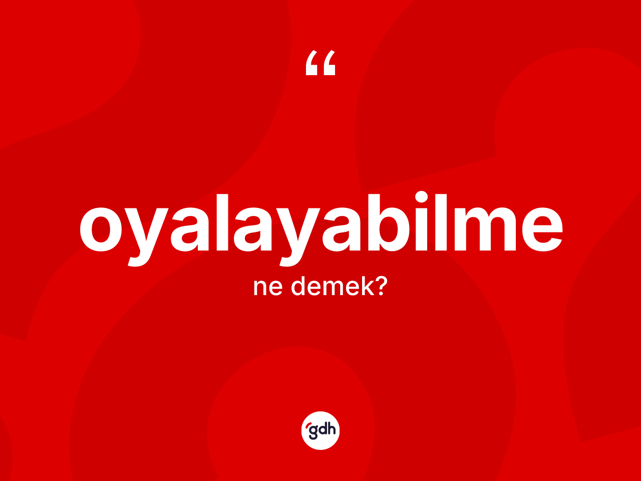 Oyalayabilme kelimesinin anlamı nedir? Oyalayabilme kelimesinin TDK anlamı nedir?