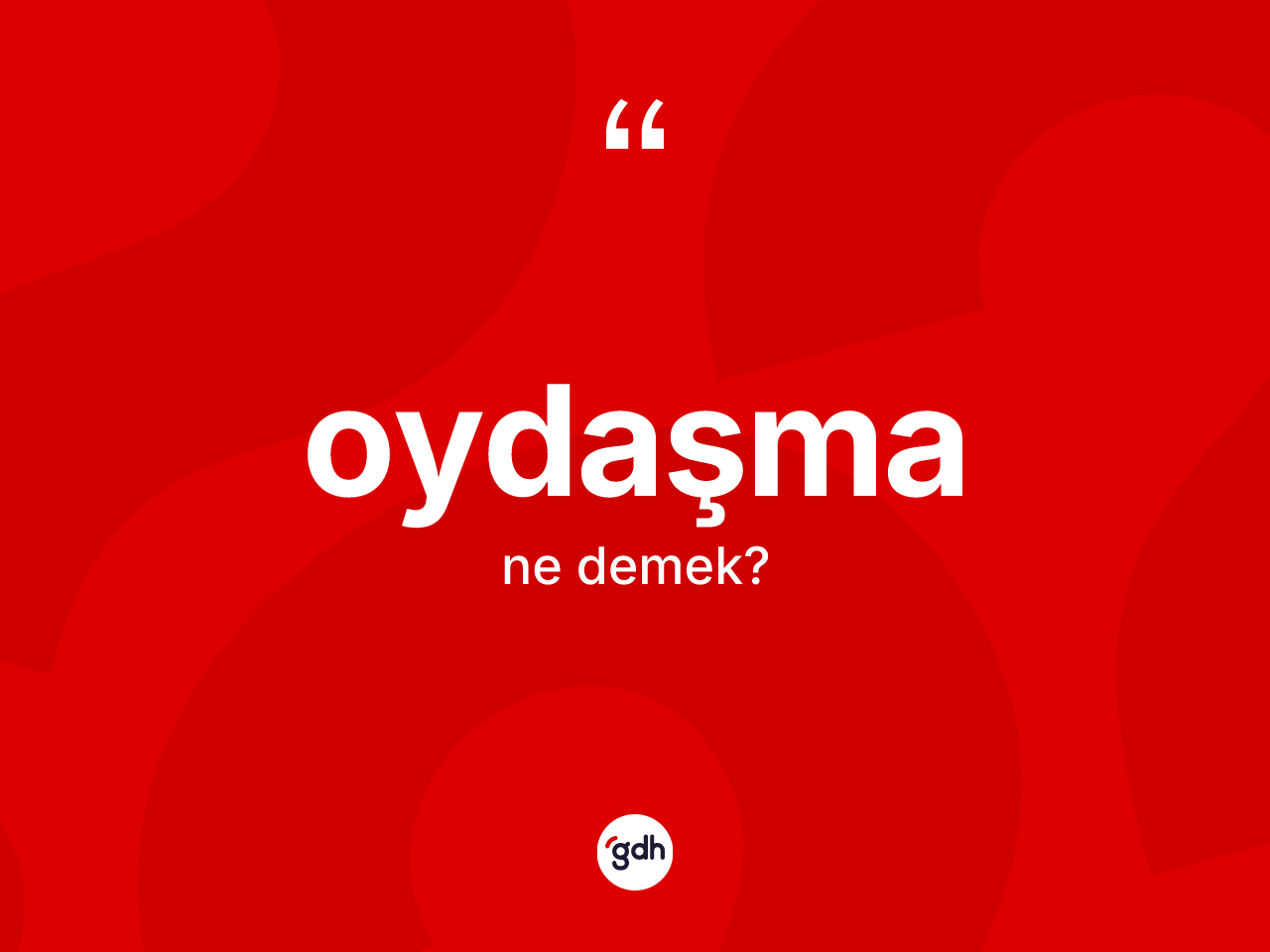 Oydaşma kelimesinin anlamı nedir? Oydaşmanın sözlükteki anlamı nedir?