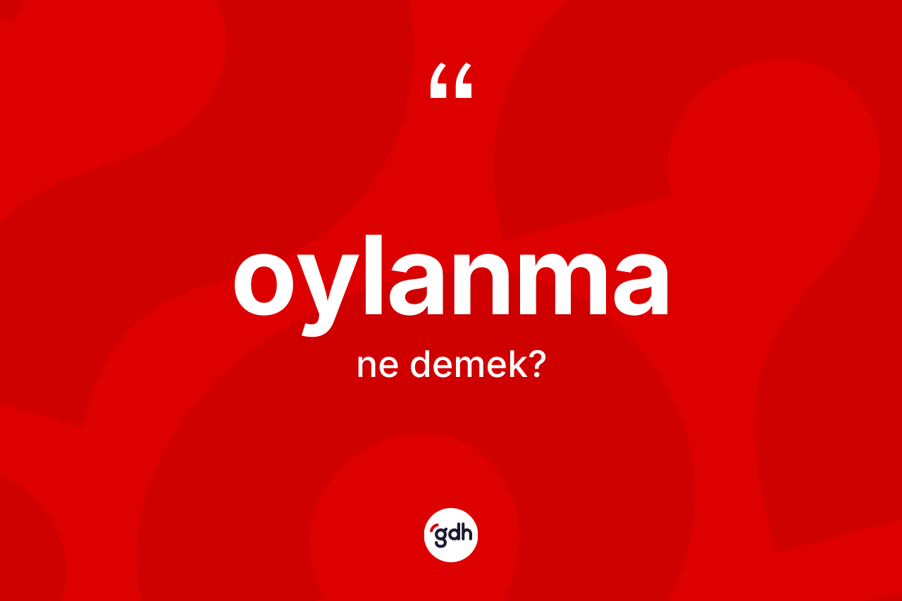 Oylanma kelimesinin sözlükteki tanımı nedir? Oylanmanın TDK'ya göre anlamı nedir?