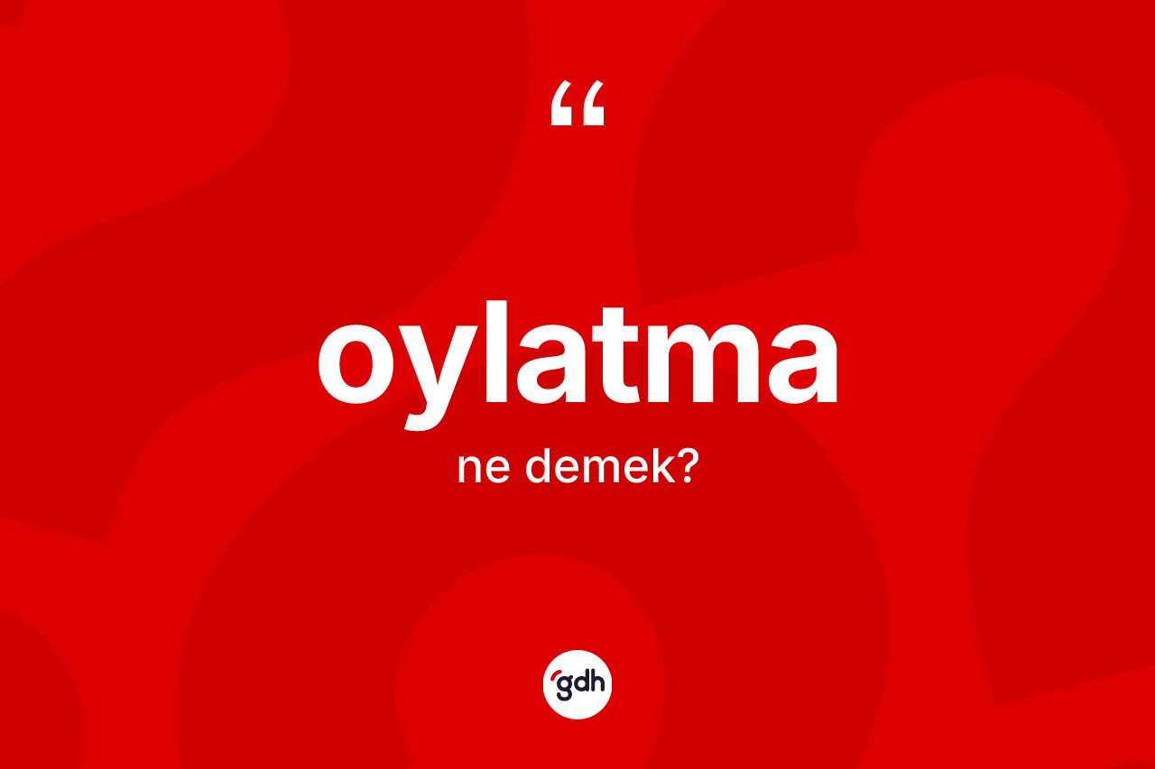 Oylatma kelimesi ne anlama gelir? Oylatmanın TDK'ya göre anlamı nedir?