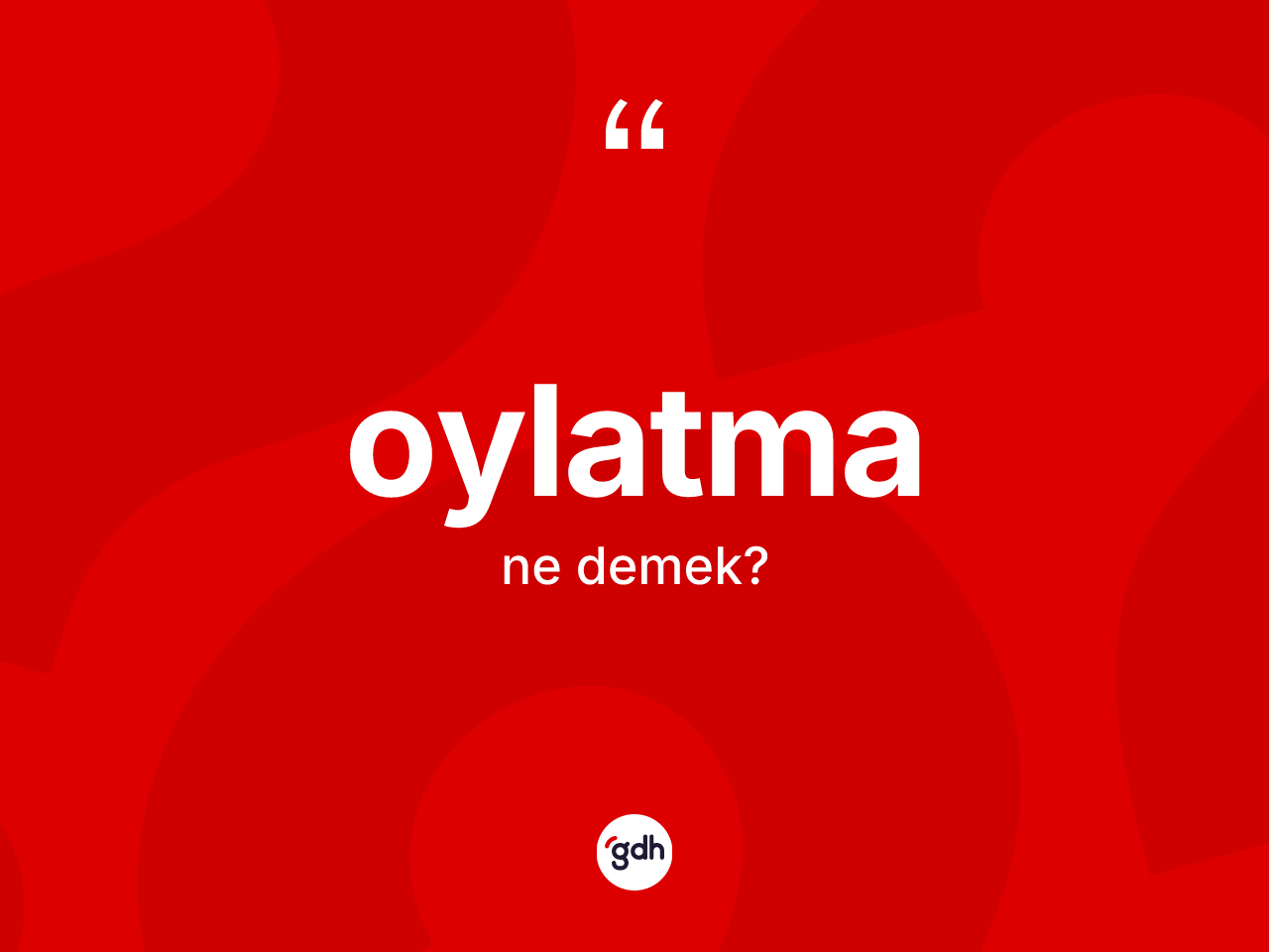 Oylatma kelimesi ne anlama gelir? Oylatmanın TDK'ya göre anlamı nedir?