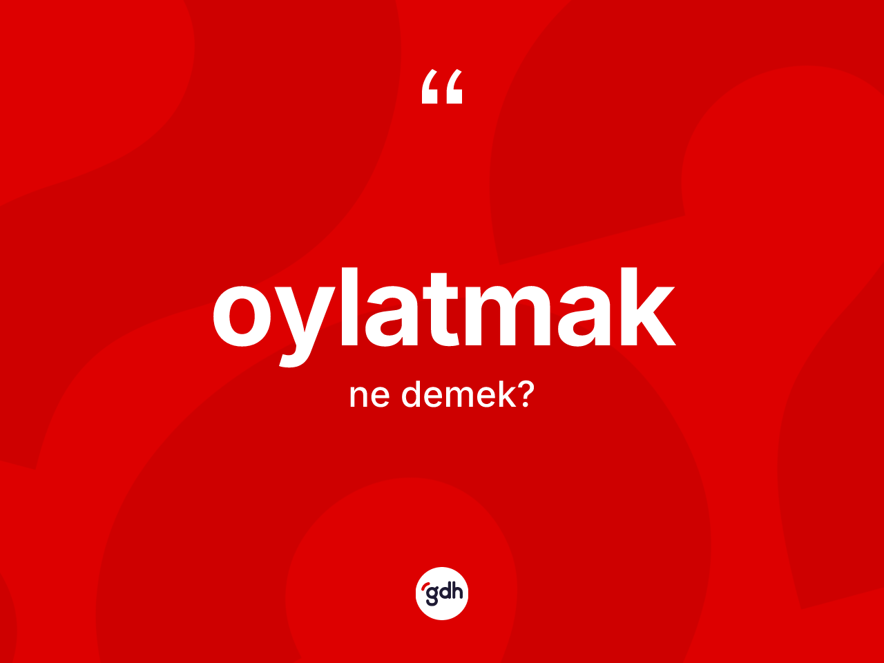 Oylatmak kelimesinin tanımı nedir? Oylatmak kelimesinin kaç farklı anlamı var?