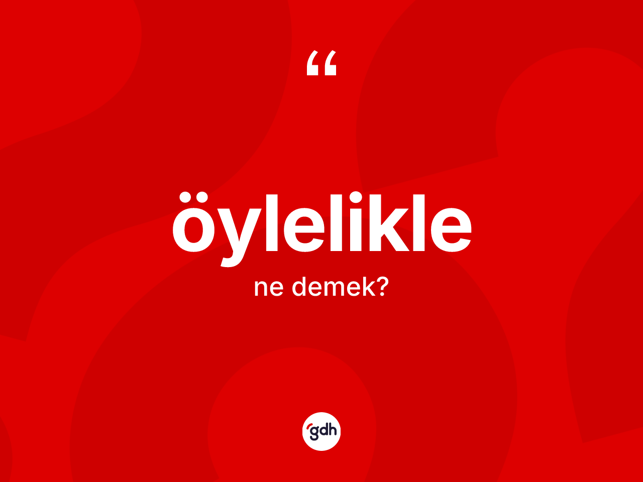 Öylelikle kelimesinin anlamı nedir? Öyleliklenin sözlükteki anlamı nedir?