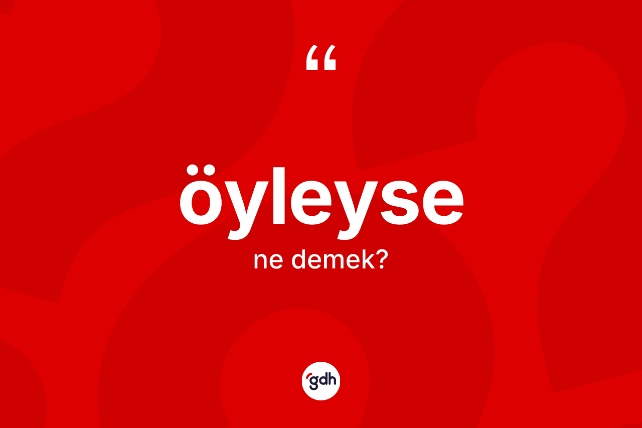 Öyleyse kelimesi nedir? Öyleyse kelimesinin TDK'ya göre açıklaması nedir?