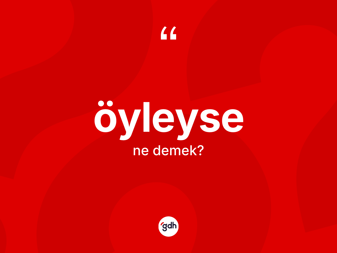 Öyleyse kelimesi nedir? Öyleyse kelimesinin TDK'ya göre açıklaması nedir?