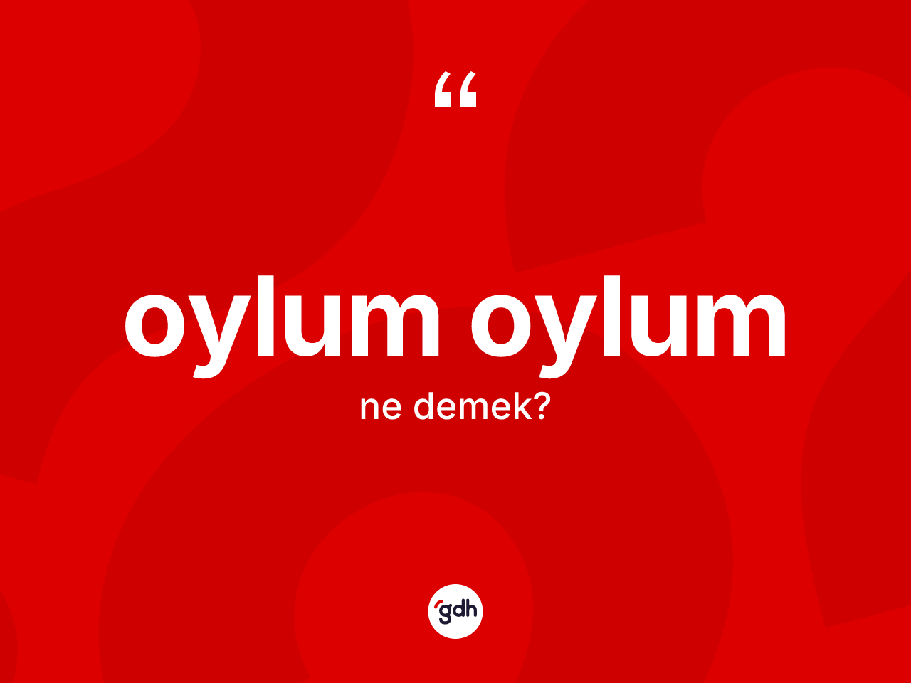 Oylum oylum kelimesi nedir? Oylum oylumun halk arasındaki kullanımı nasıldır?