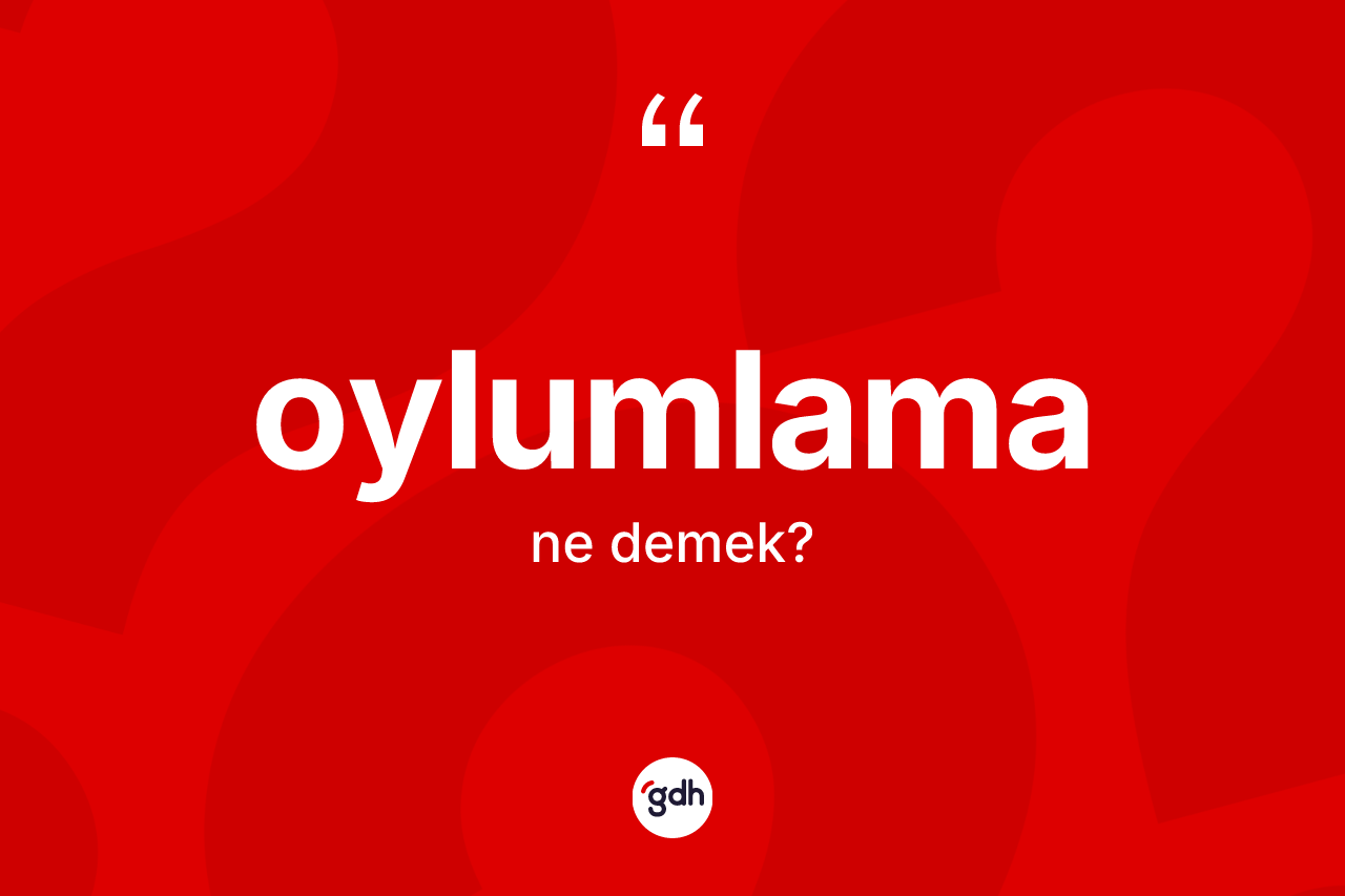 Oylumlama kelimesi ne anlama gelir? Oylumlamanın TDK'ya göre anlamı nedir?