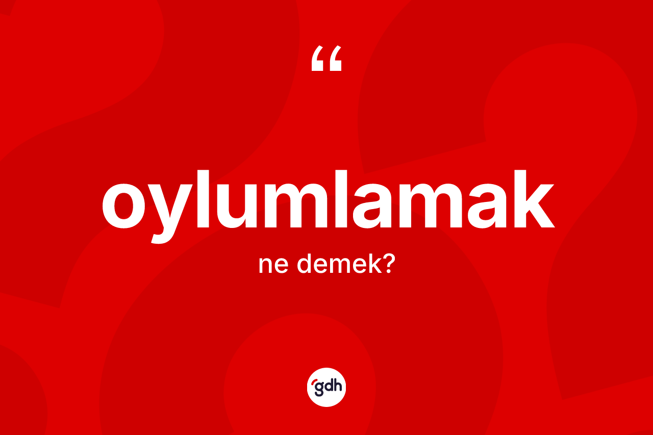 Oylumlamak ne demek? Oylumlamağın TDK'ya göre anlamı nedir?
