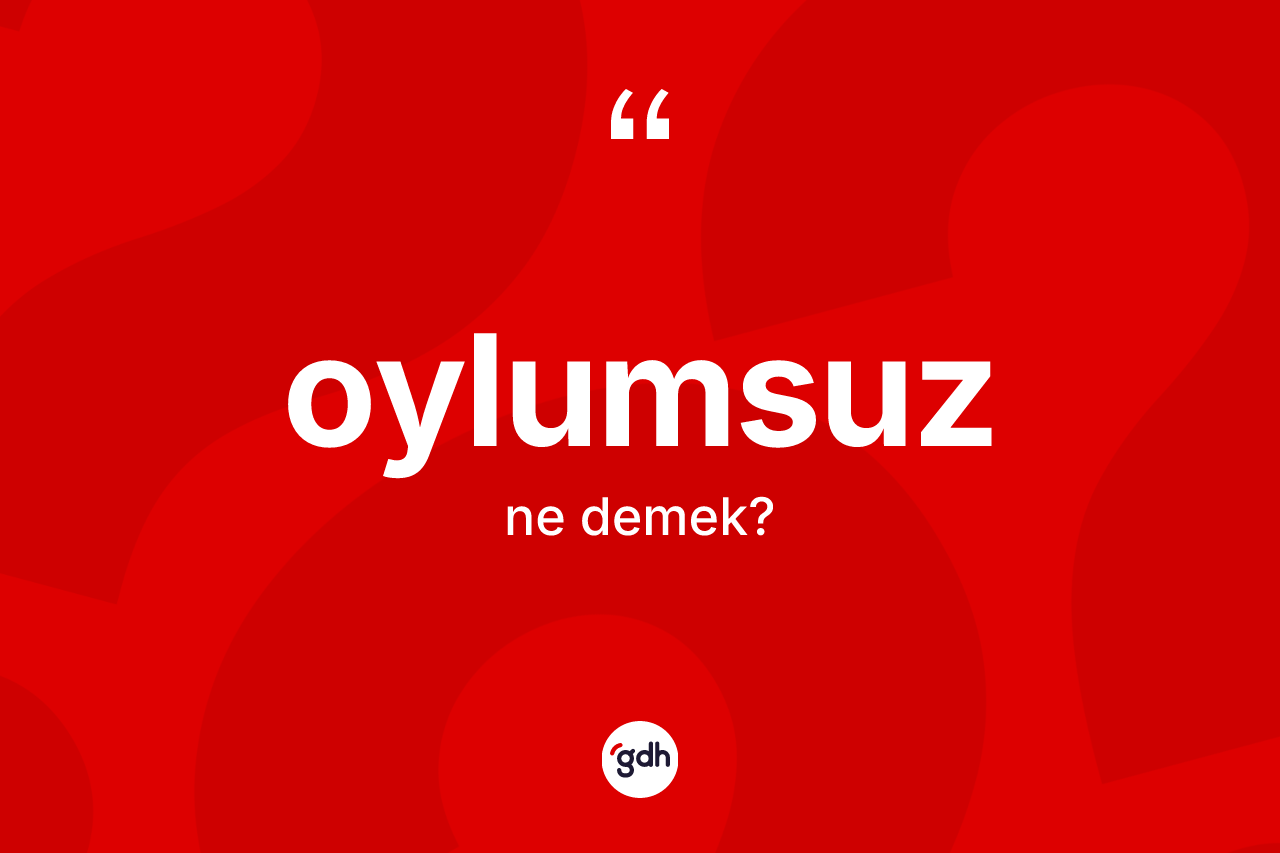 Oylumsuz kelimesi ne anlama gelir?
