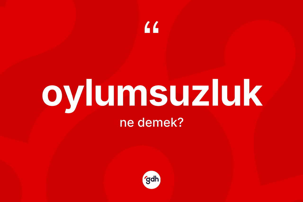 Oylumsuzluk kelimesinin tanımı nedir? Oylumsuzluk kelimesinin TDK anlamı nedir?
