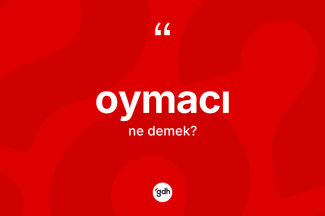 Oymacı kelimesinin anlamı nedir? Oymacının TDK'ya göre anlamı nedir?