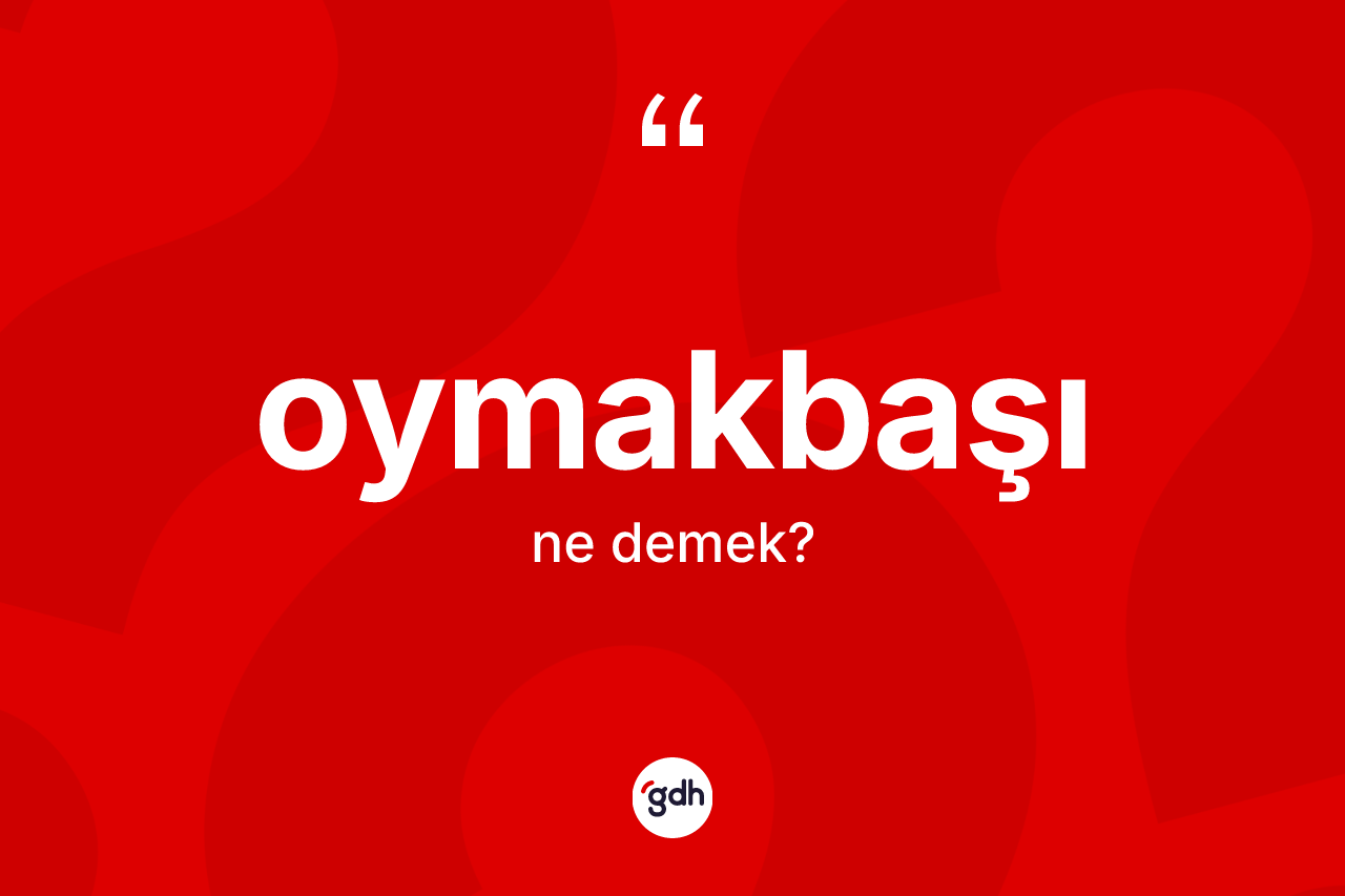 Oymakbaşı kelimesinin tanımı nedir? Oymakbaşının TDK'ya göre anlamı nedir?