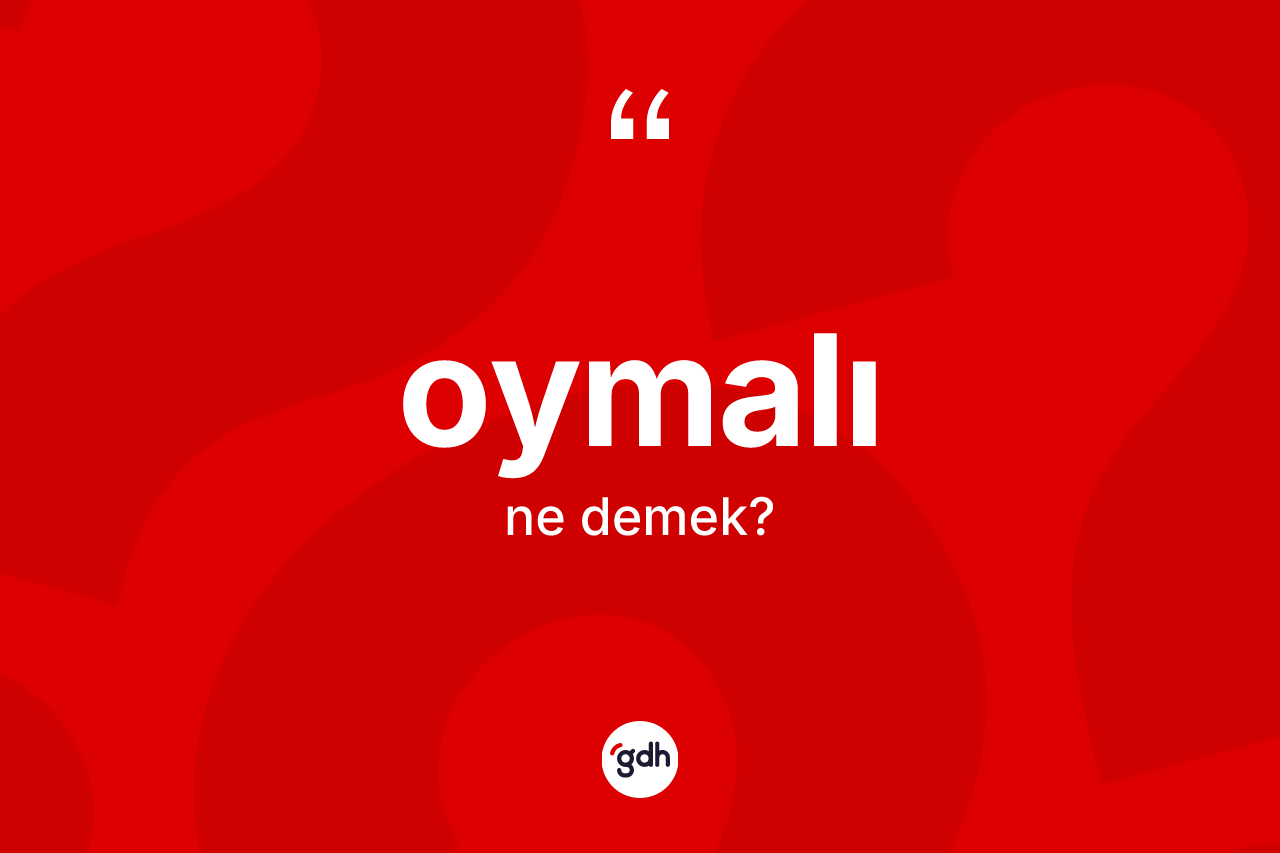 Oymalı kelimesinin sözlükteki tanımı nedir? Oymalının TDK'ya göre anlamı nedir?
