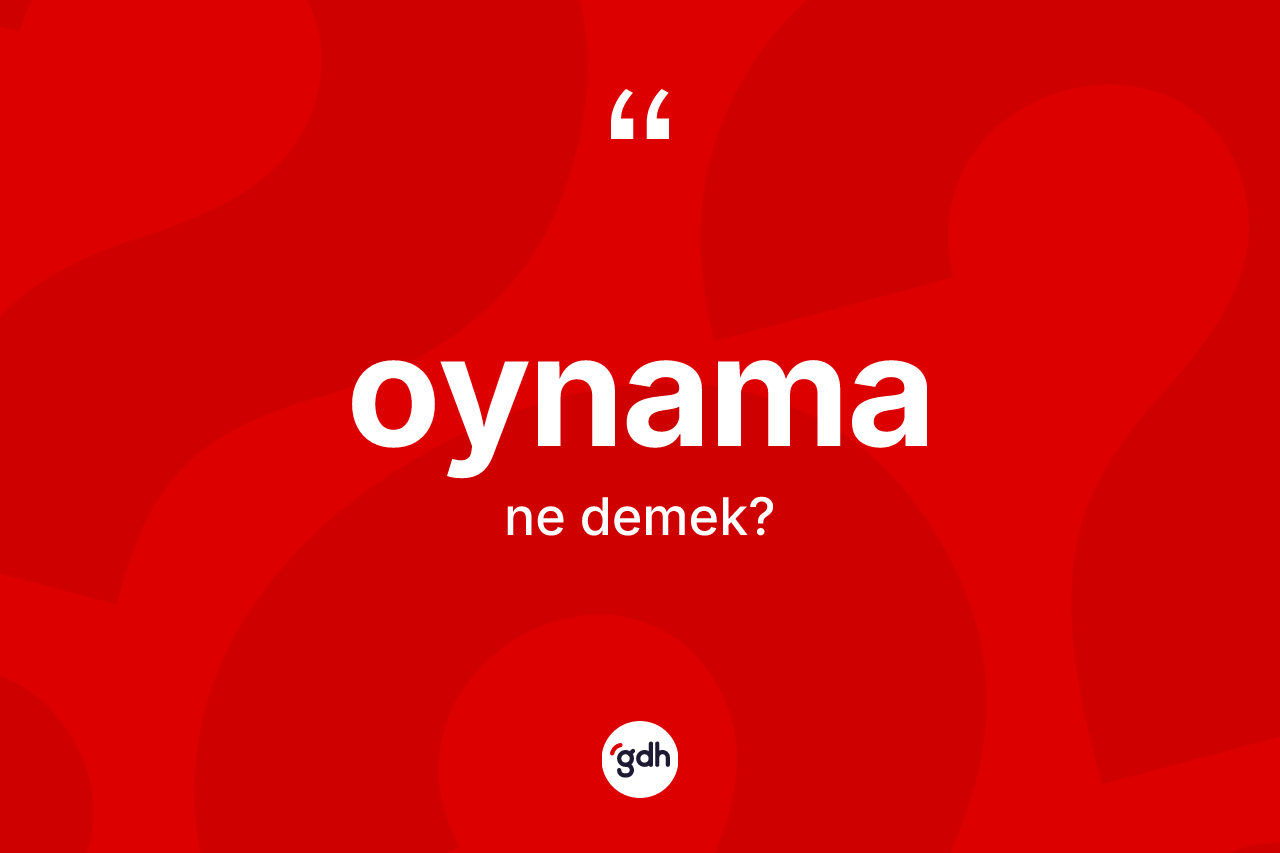 Oynama kelimesi ne anlama gelir? Oynamanın kısaca tanımı nedir?