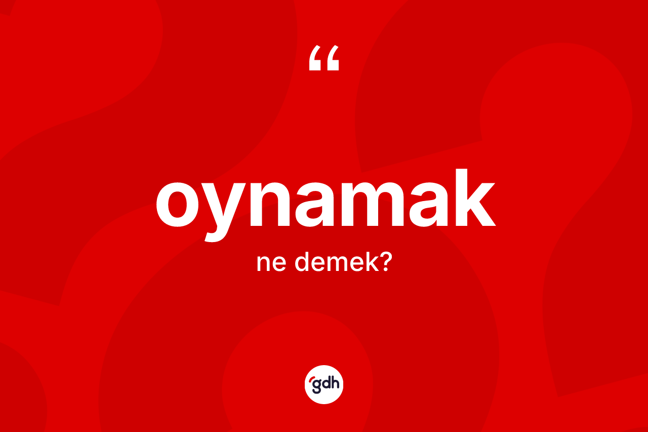 Oynamak kelimesinin anlamı nedir? Oynamağın TDK'ya göre anlamı nedir?