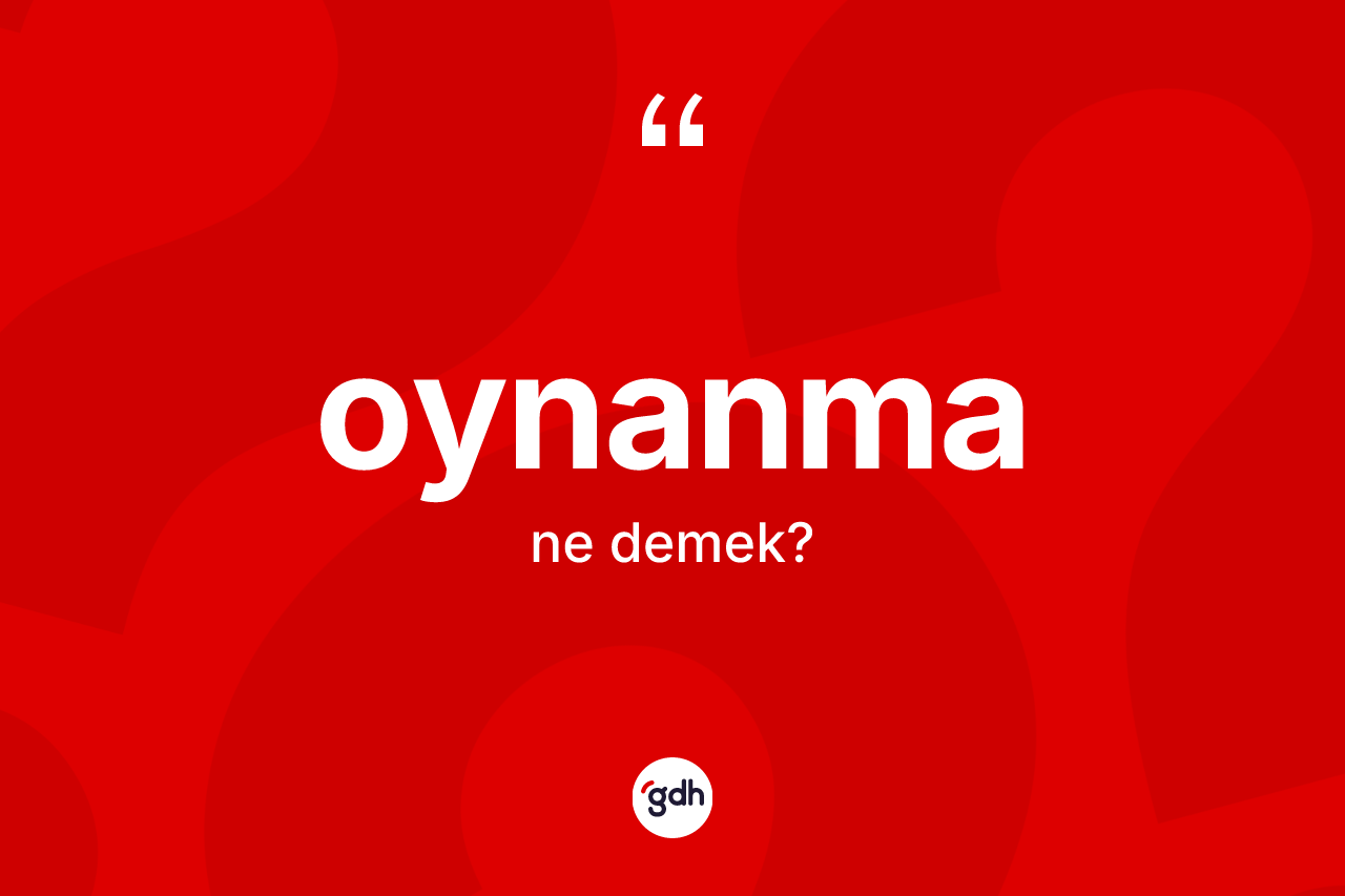 Oynanma kelimesi nedir? Oynanmanın sözlükteki anlamı nedir?