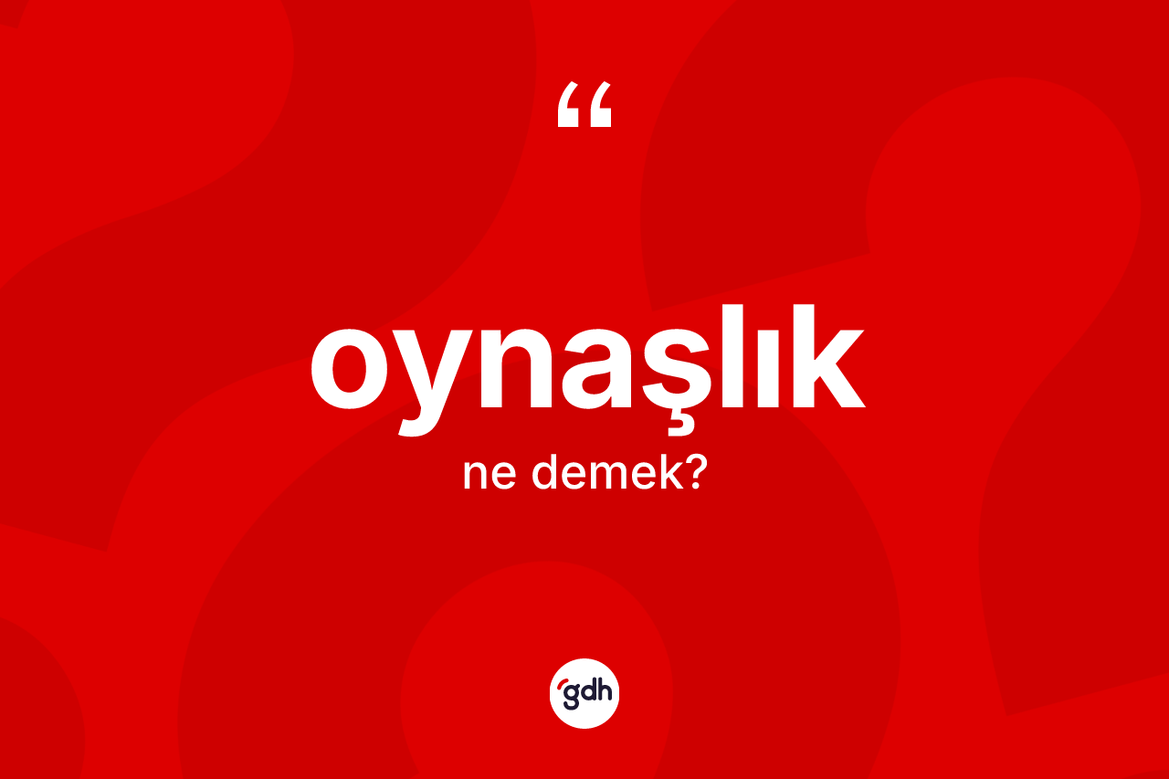 Oynaşlık kelimesi ne anlama gelir? Oynaşlığın sözlükteki anlamı nedir?