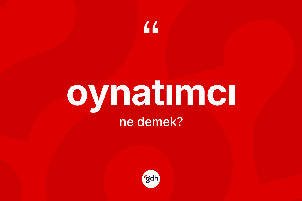 Oynatımcı kelimesinin tanımı nedir? Oynatımcının sözlükteki anlamı nedir?