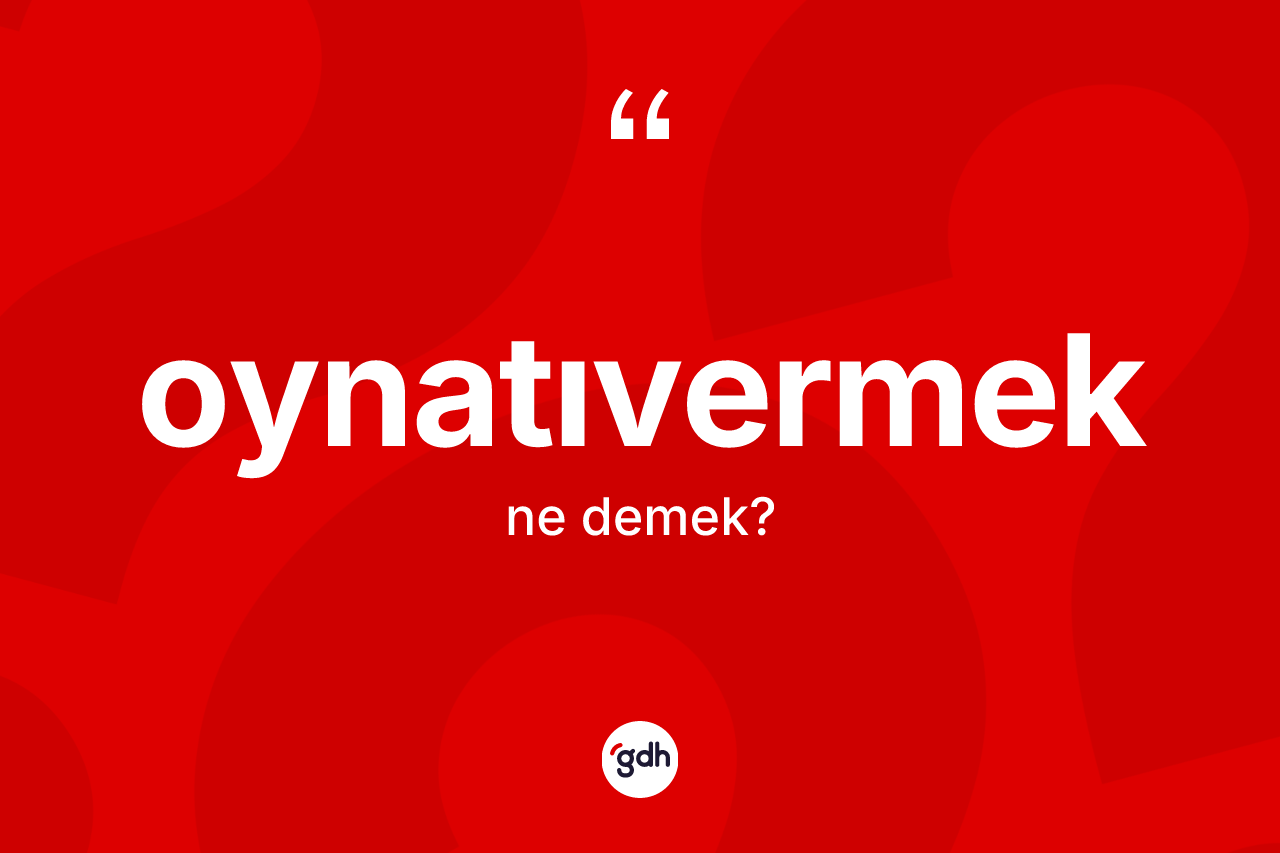 Oynatıvermek ne demek? Oynatıvermeğin kısaca tanımı nedir?