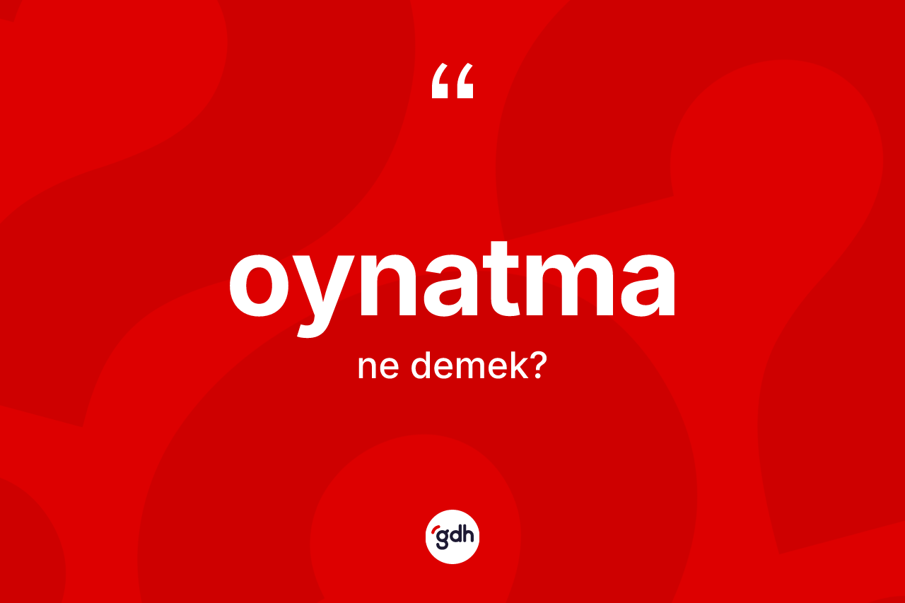 Oynatma kelimesinin tanımı nedir? Oynatmanın TDK'ya göre anlamı nedir?
