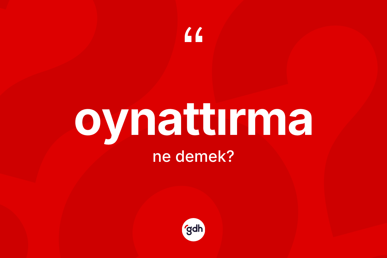 Oynattırma kelimesinin anlamı nedir? Oynattırmanın sözlükteki anlamı nedir?