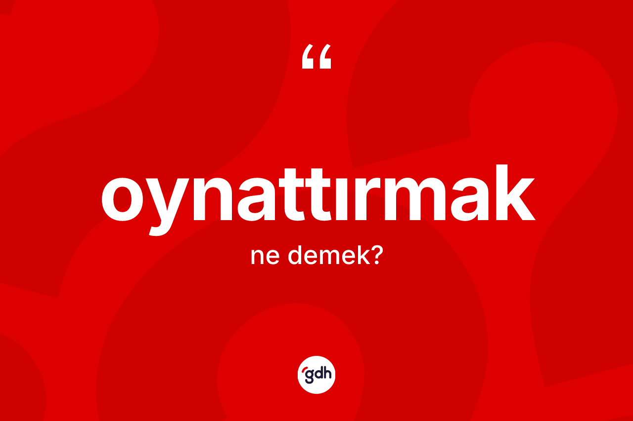 Oynattırmak kelimesi nedir? Oynattırmak kelimesinin TDK'ya göre açıklaması nedir?