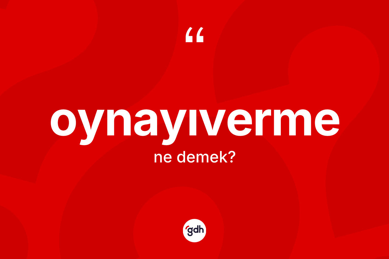 Oynayıverme kelimesinin tanımı nedir? Oynayıverme kelimesinin kaç farklı anlamı var?