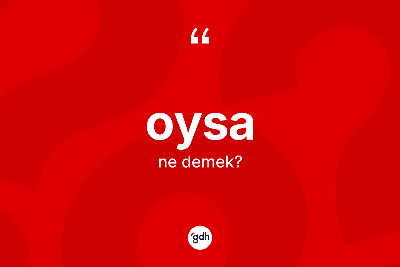 Oysa kelimesi ne demek? Oysa kelimesinin kaç farklı anlamı var?