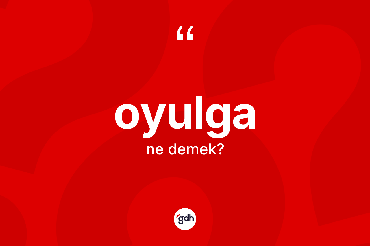 Oyulga kelimesinin tanımı nedir? Oyulganın halk arasındaki kullanımı nasıldır?