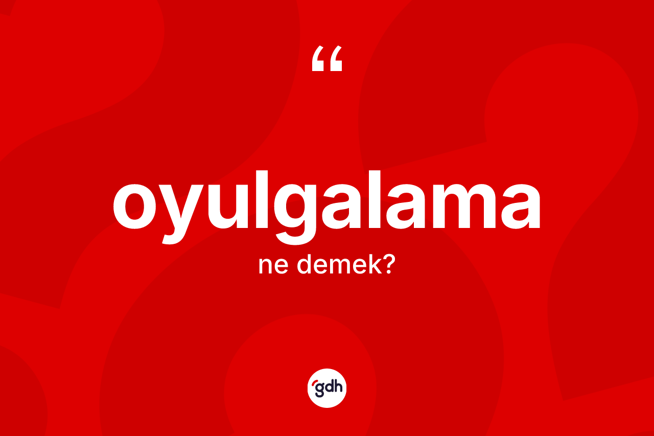 Oyulgalama kelimesinin anlamı nedir? Oyulgalama kelimesinin TDK'ya göre açıklaması nedir?