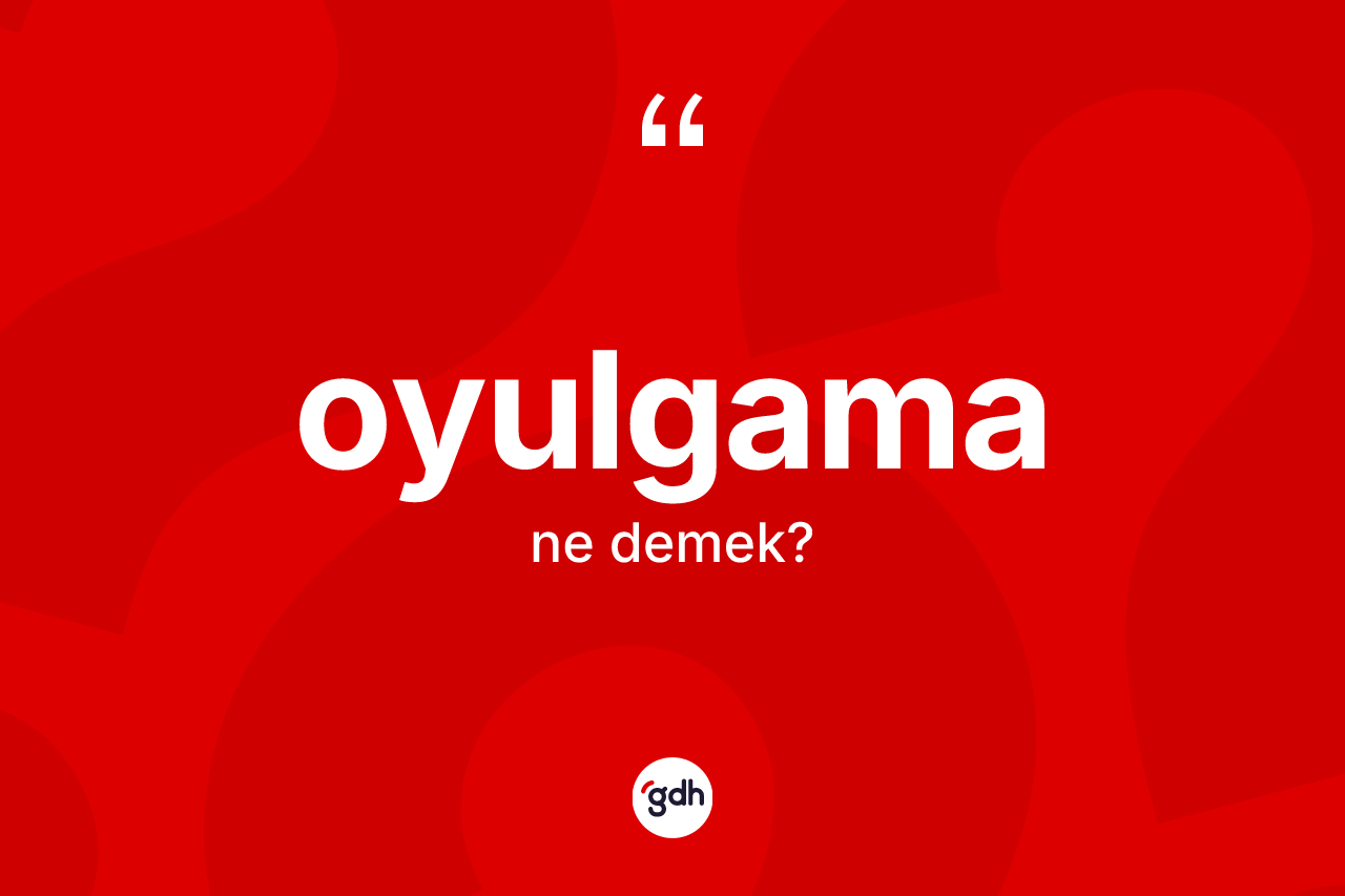 Oyulgama ne demek? Oyulgama kelimesinin özellikleri nelerdir?