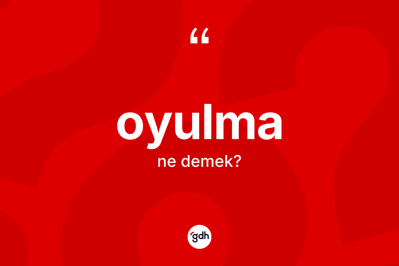 Oyulma kelimesinin sözlükteki tanımı nedir? Oyulma kelimesinin özellikleri nelerdir?