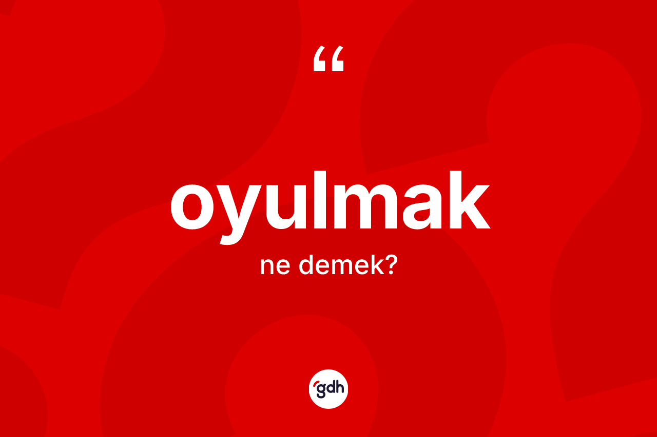 Oyulmak kelimesinin anlamı nedir? Oyulmağın TDK'ya göre anlamı nedir?