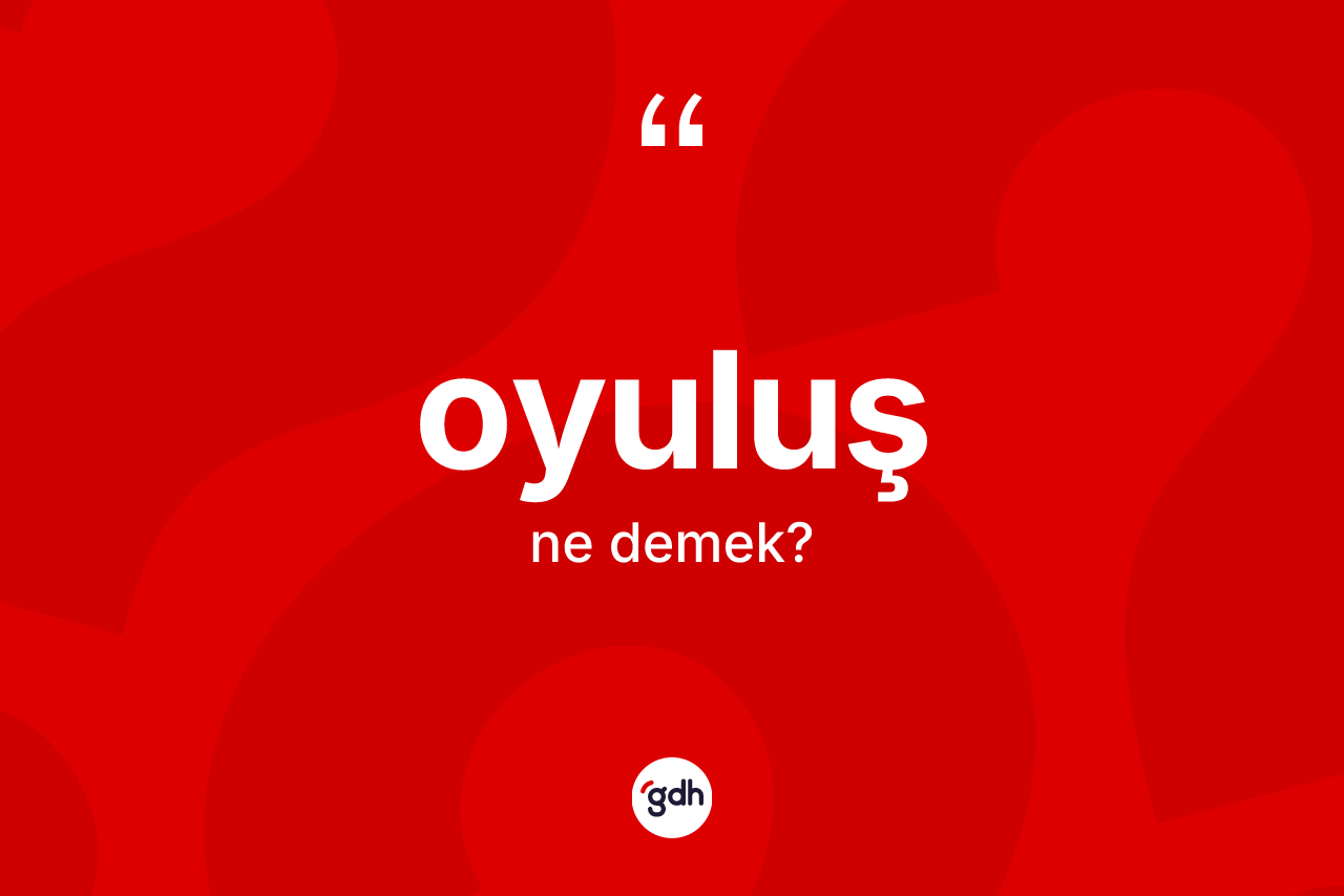 Oyuluş kelimesinin tanımı nedir? Oyuluşun TDK'ya göre anlamı nedir?