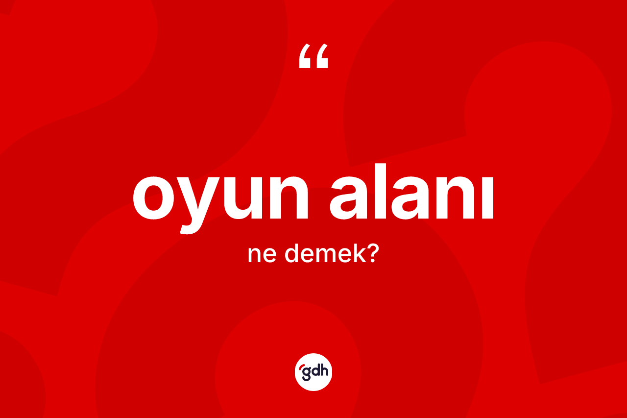 Oyun alanı kelimesi ne anlama gelir? Oyun alanı kelimesinin TDK anlamı nedir?
