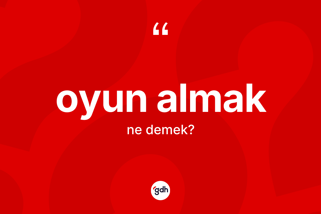Oyun almak ifadesinin kısaca tanımı nedir? Oyun almak ifadesinin özellikleri nelerdir?