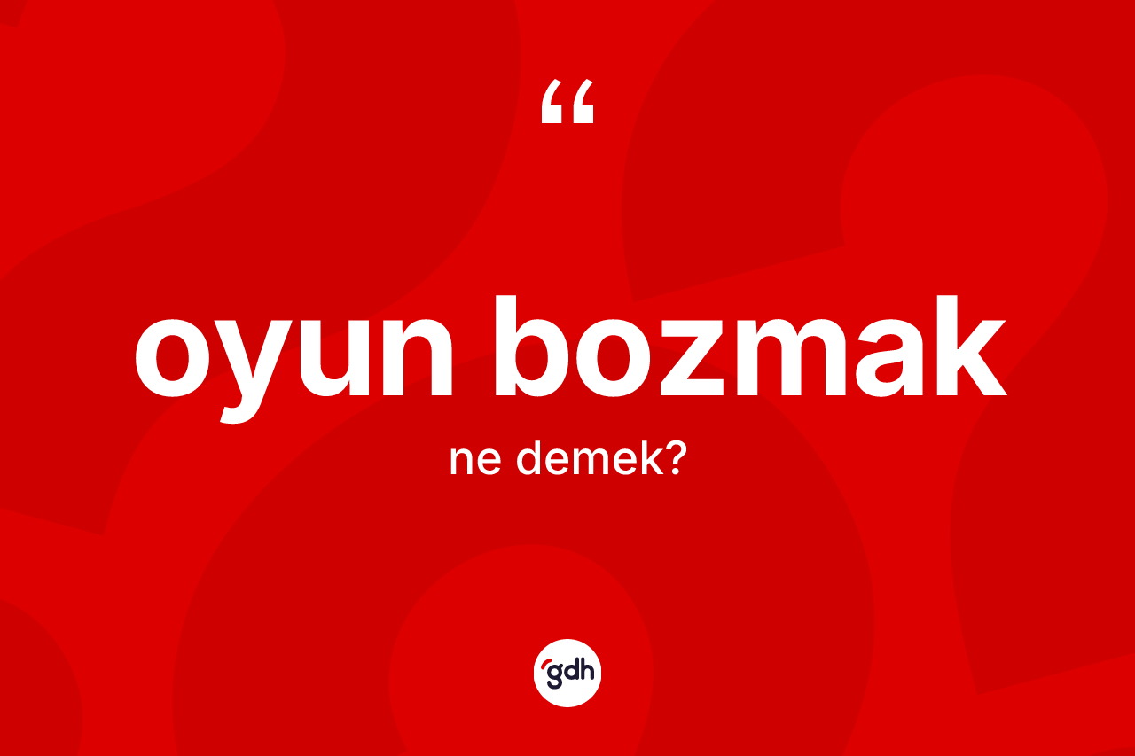 Oyun bozmak ifadesinin sözlükteki anlamı nedir?