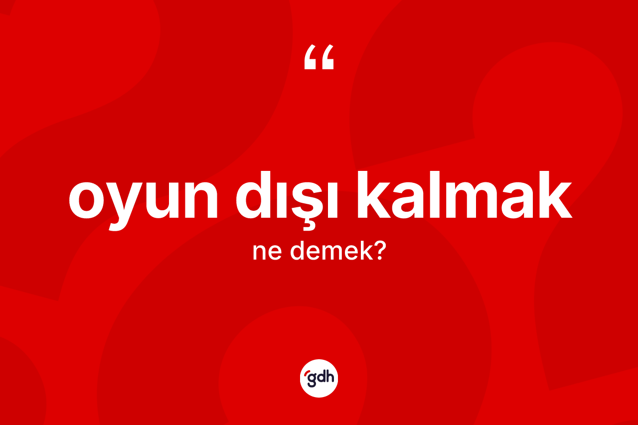 Oyun dışı kalmak ifadesinin sözlükteki anlamı nedir? Oyun dışı kalmak ifadesi nerede kullanılır?