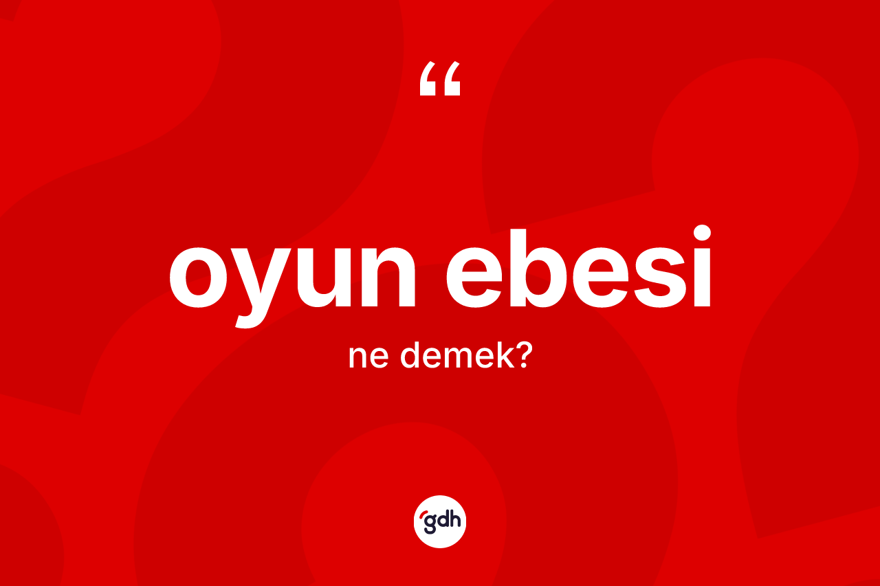 Oyun ebesi kelimesinin tanımı nedir? Oyun ebesinin kısaca tanımı nedir?