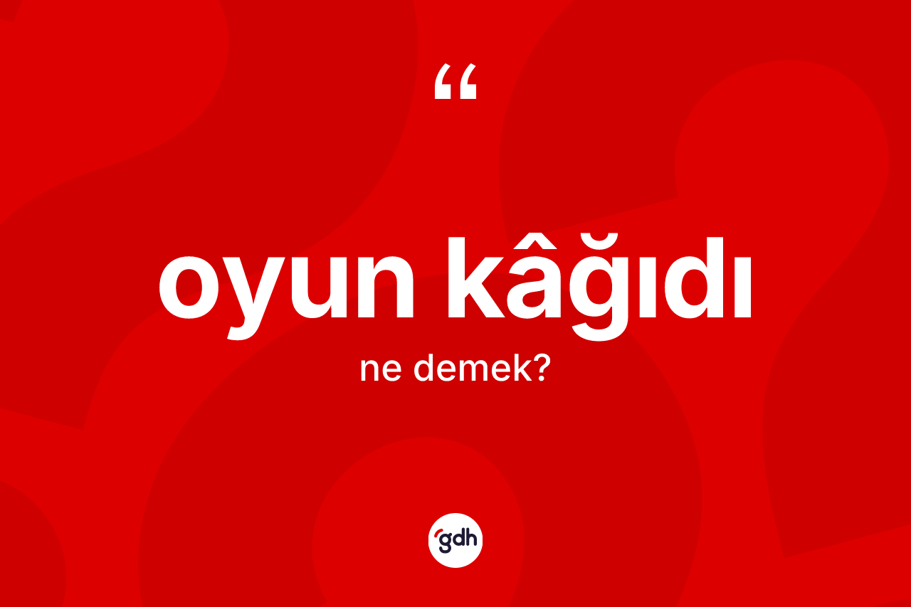 Oyun kâğıdı kelimesi ne anlama gelir?