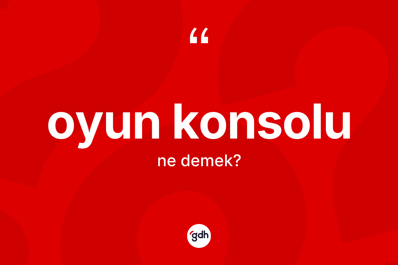 Oyun konsolu  kelimesi ne demek?