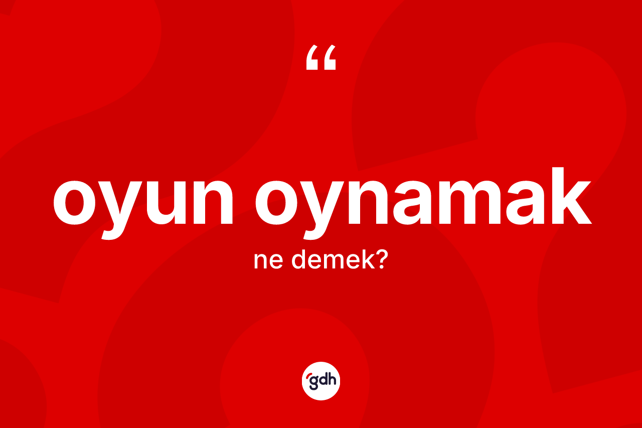 Oyun oynamak ifadesinin tanımı nedir? Oyun oynamak sözünün sözlük anlamı nedir?